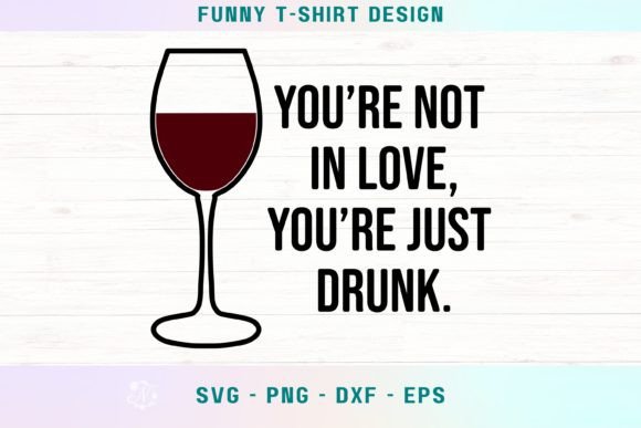 You re Not in Love, You re Just Drunk Graphics and Crafts Review